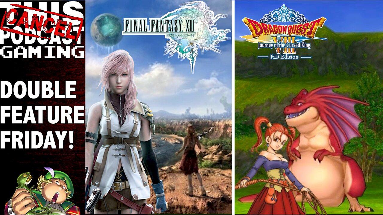 Double Feature Friday: Final Fantasy XIII & Dragon Quest VIII!