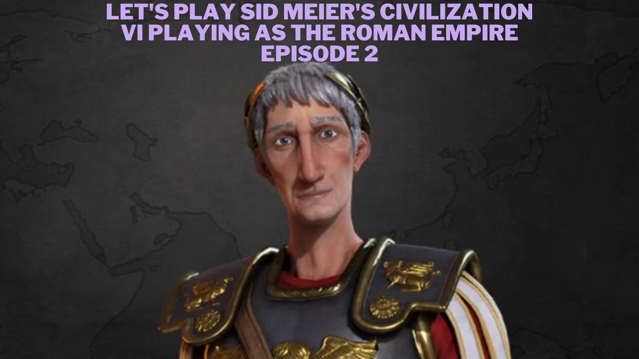 Let's Play Sid Meier's Civilization VI playing as The Roman Empire Episode 2