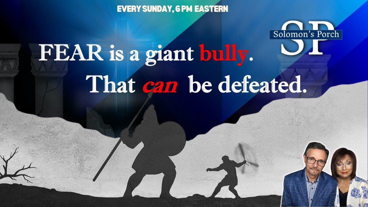 Solomon's Porch: FEAR is Just a Bully! Here's How to Defeat It!