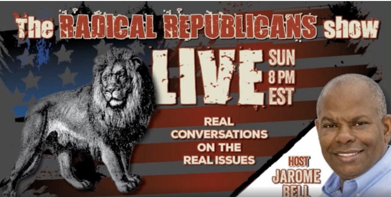 The Radical Republicans with Jarome Bell | LIVE Sunday @ 8pm ET