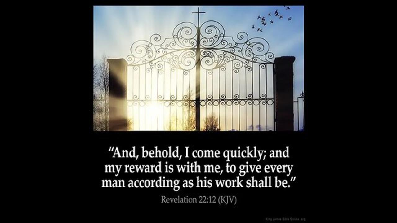 I come quickly; and my reward is with me, to give every man according as his work shall be.”