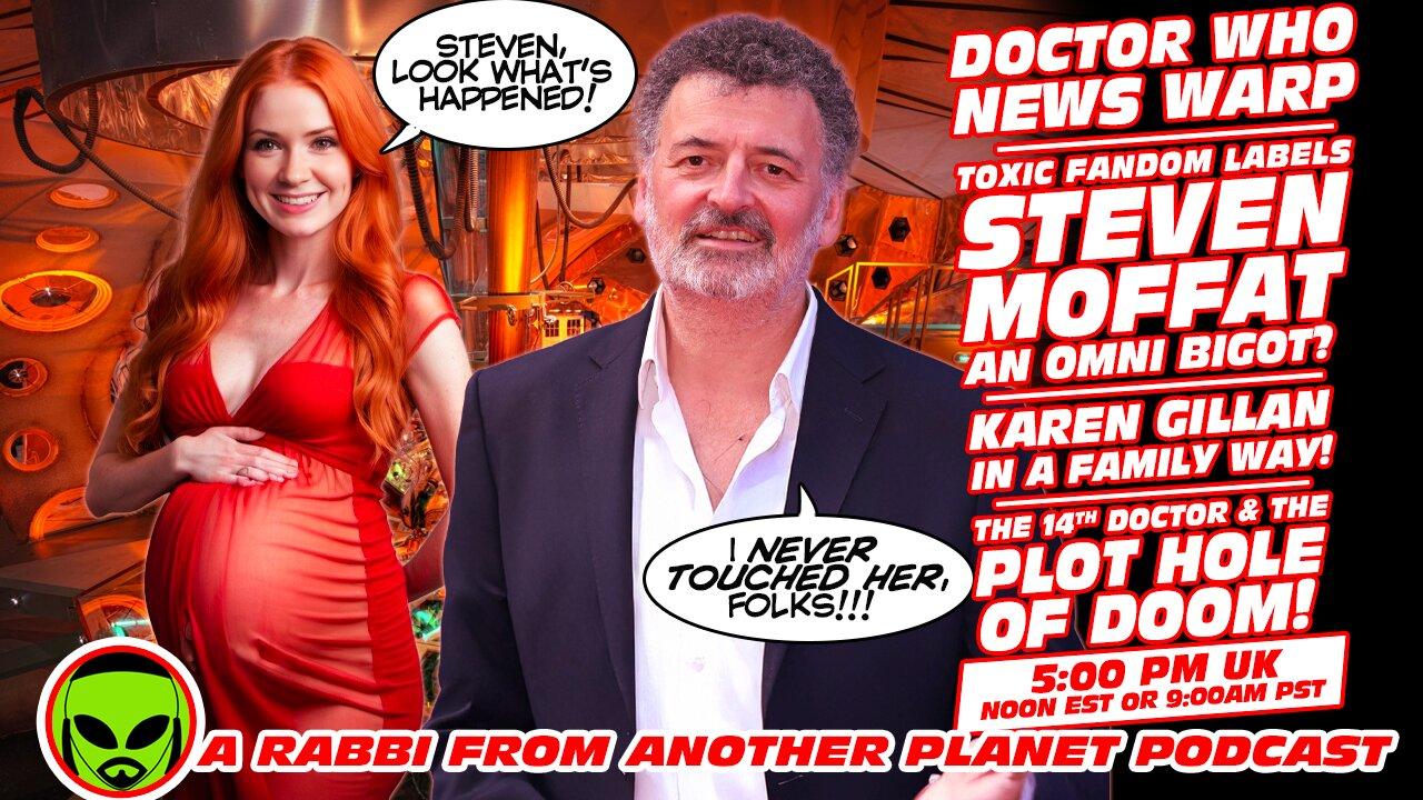 Doctor Who News Warp!!! Karen Gillan Up the Duff!!! Steven Moffat Omni Bigot The Plot hole of Doom!!