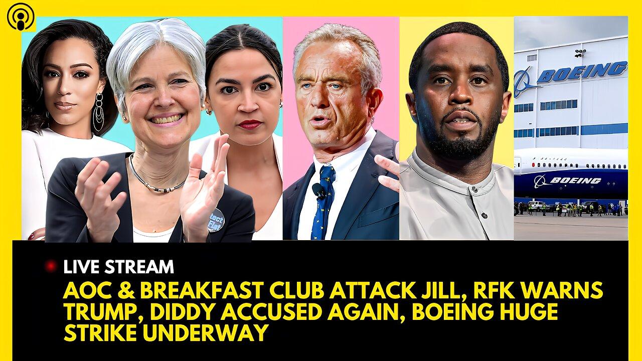 AOC & THE BREAKFAST CLUB ATTACK JILL STEIN, RFK WARNS TRUMP, DIDDY ACCUSED AGAIN, BOEING STRIKE