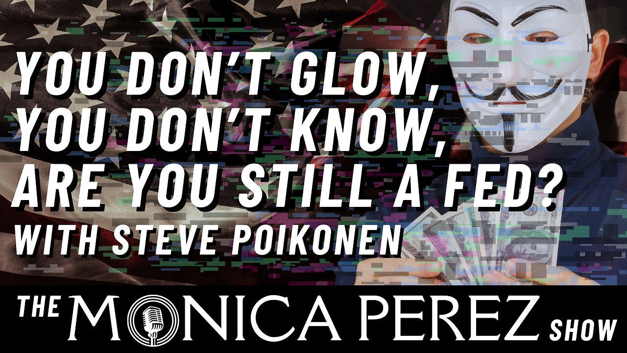 You don't glow, you don't know, but are you STILL a Fed? Let's ask Steve Poikonen