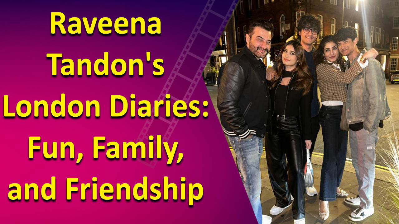 Raveena Tandon gives peek into her London diaries with family & friends