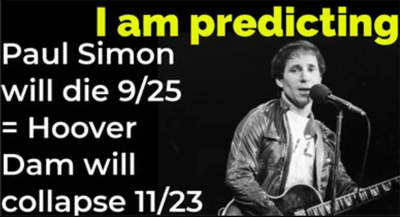 I am predicting: Paul Simon will die 9/25 = Hoover Dam will collapse 11/23