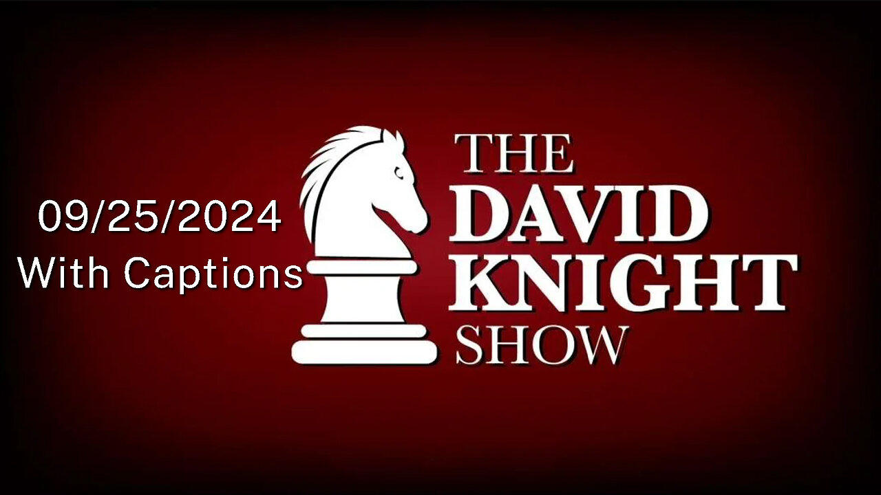 Wed 25Sep24 The David Knight Show UNABRIDGED – With Captions