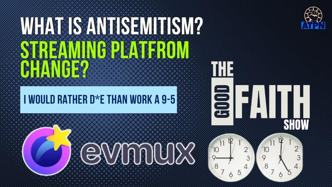 WHAT IS ANTISEMITISM, I WOULD RATHER D*E THAN WORK A 9-5 JOB  - The Good Faith Show