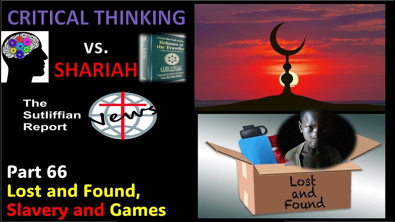 Critical Thinking vs. Shariah Part 66 Lost and Found, Slavery and Games