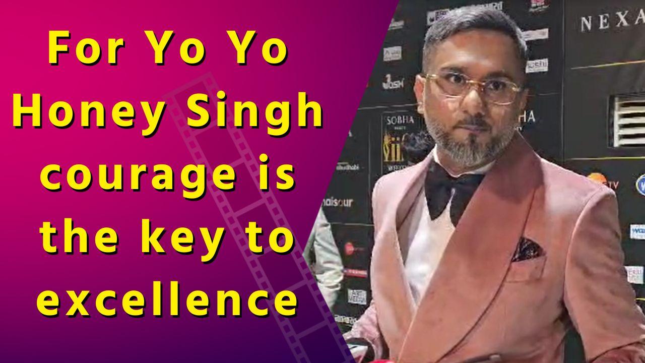 For Yo Yo Honey Singh courage is the key to excellence