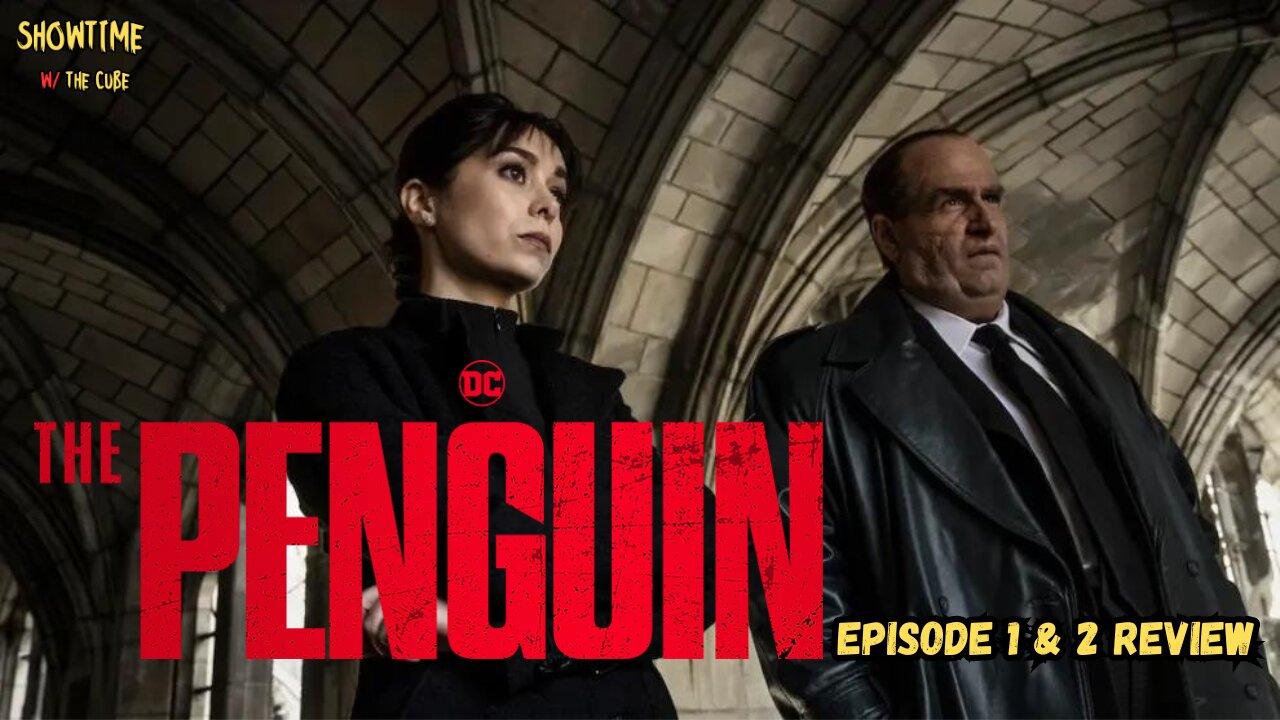 Showtime with the Cube:  The Penguin, Episode 1 & 2 Review