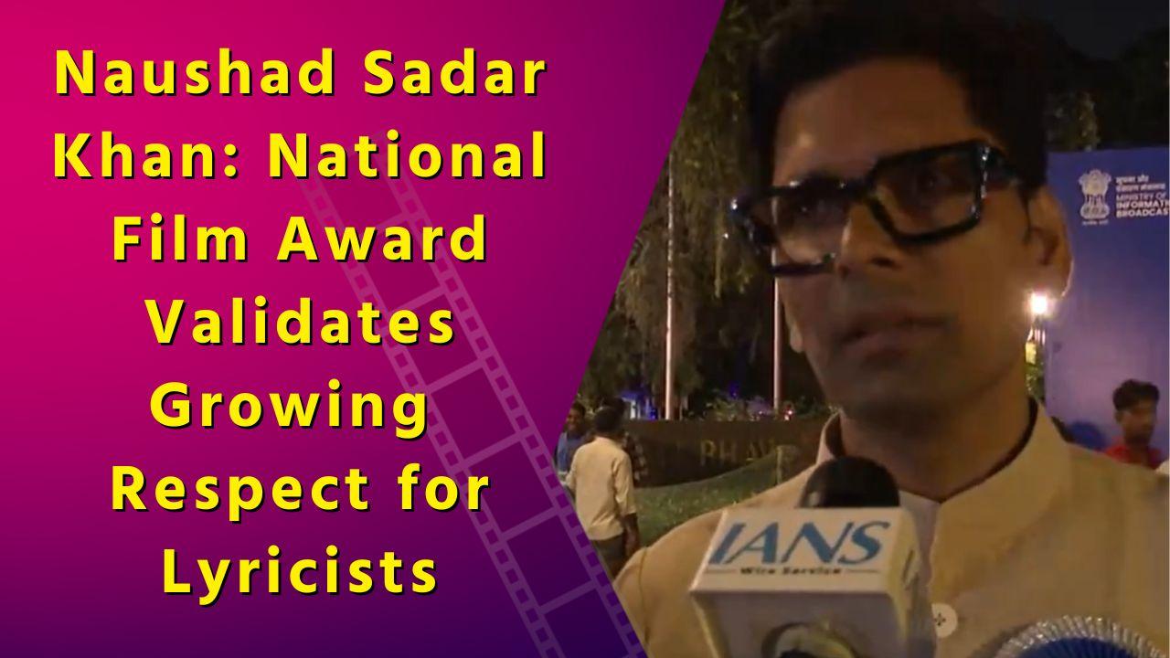 National Film Award Winner Naushad Sadar Khan Lauds Government's Recognition of Lyricists