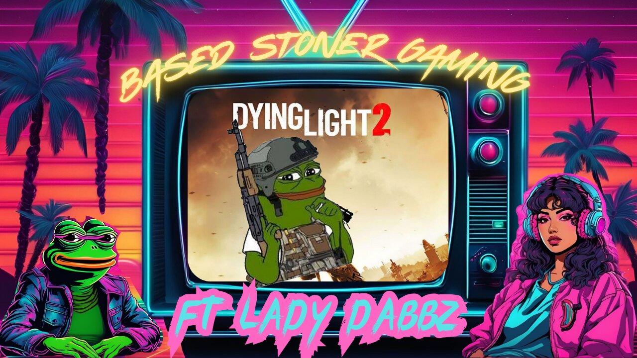 based stoner gaming ft Ladydabbz plays dyling light 2 |my birthday stream continues |