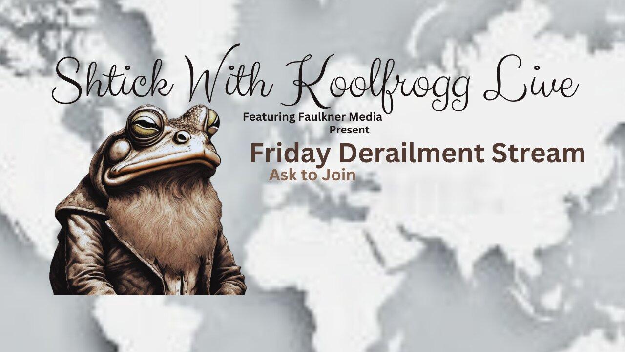 Shtick With Koolfrogg Live - Friday Morning Derailment Stream -