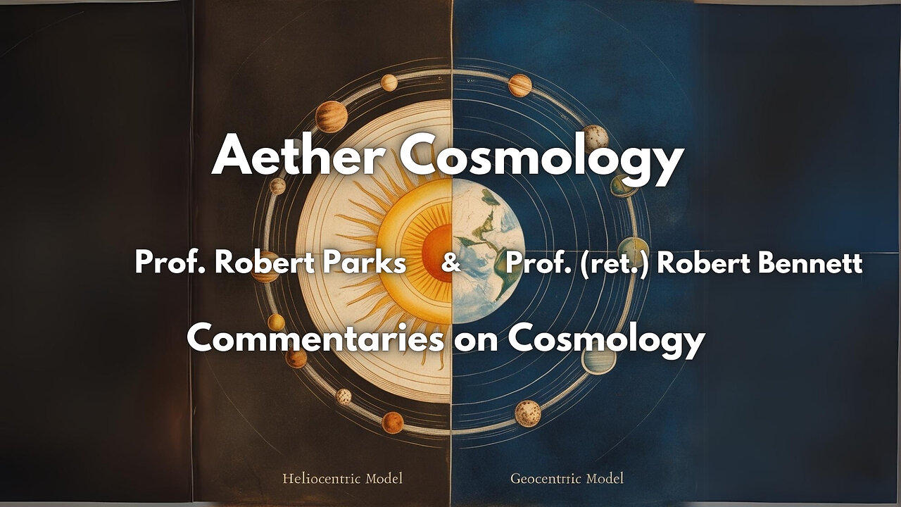 Aether Cosmology - Commentaries on Cosmology ft. Prof. Rob Parks & Dr. Robert Bennett