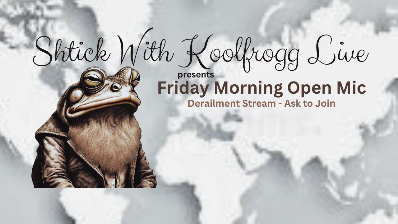 Shtick With Koolfrogg Live - Friday Morning Open - Derailment Stream, Ask to Join -