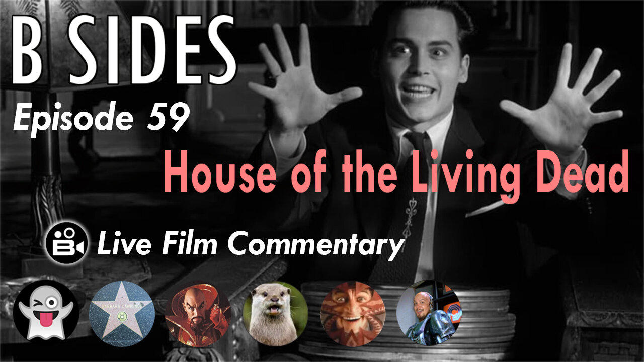 B SIDES Episode 59 - House of the Living Dead - LIVE Riffs and Commentary from The B Roll Crew!