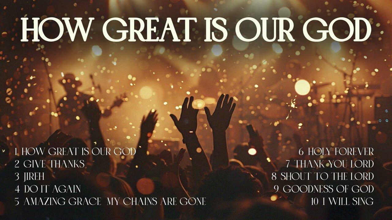 Christian Worship Songs - HOW GREAT IS OUR GOD | Praise and Worship Music 2024