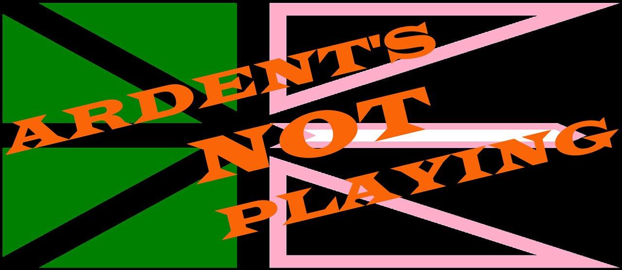 ARDENT'S NOT PLAYING ~ 24/09/29