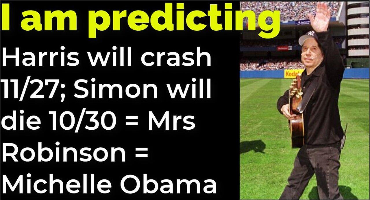 I am predicting: Harris will crash 11/27; Simon will die 10/30 = Mrs Robinson = Michelle Obama