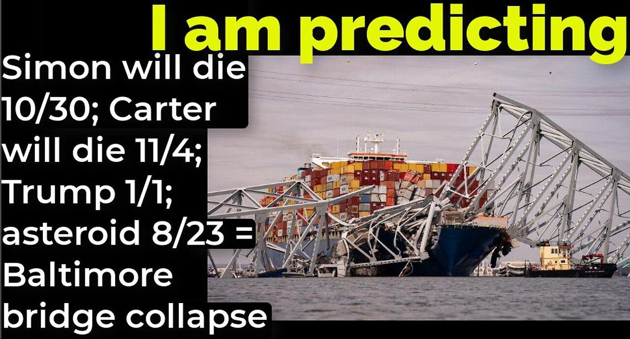 I am predicting: Simon will die 10/30; Carter 11/4; Trump 1/1; asteroid 8/23 = Baltimore bridge