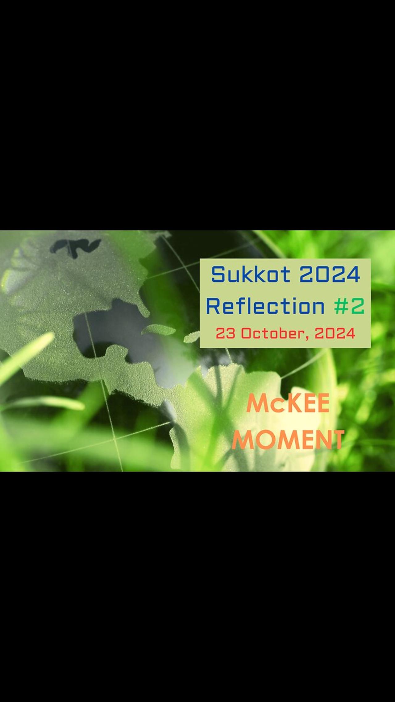 Sukkot 2024 Reflection #2 - McKee Moment