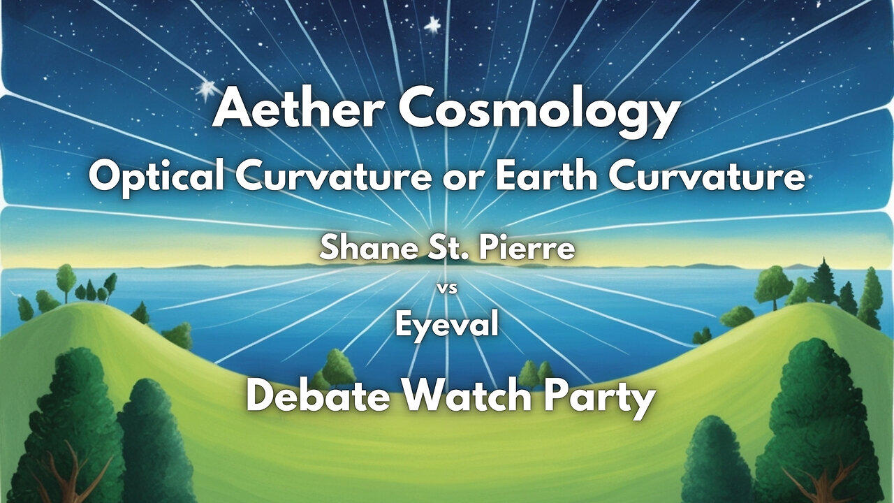 Aether Cosmology - Debate Watch Party - @shanestpierre vs Eyeval - On Optical Curvature