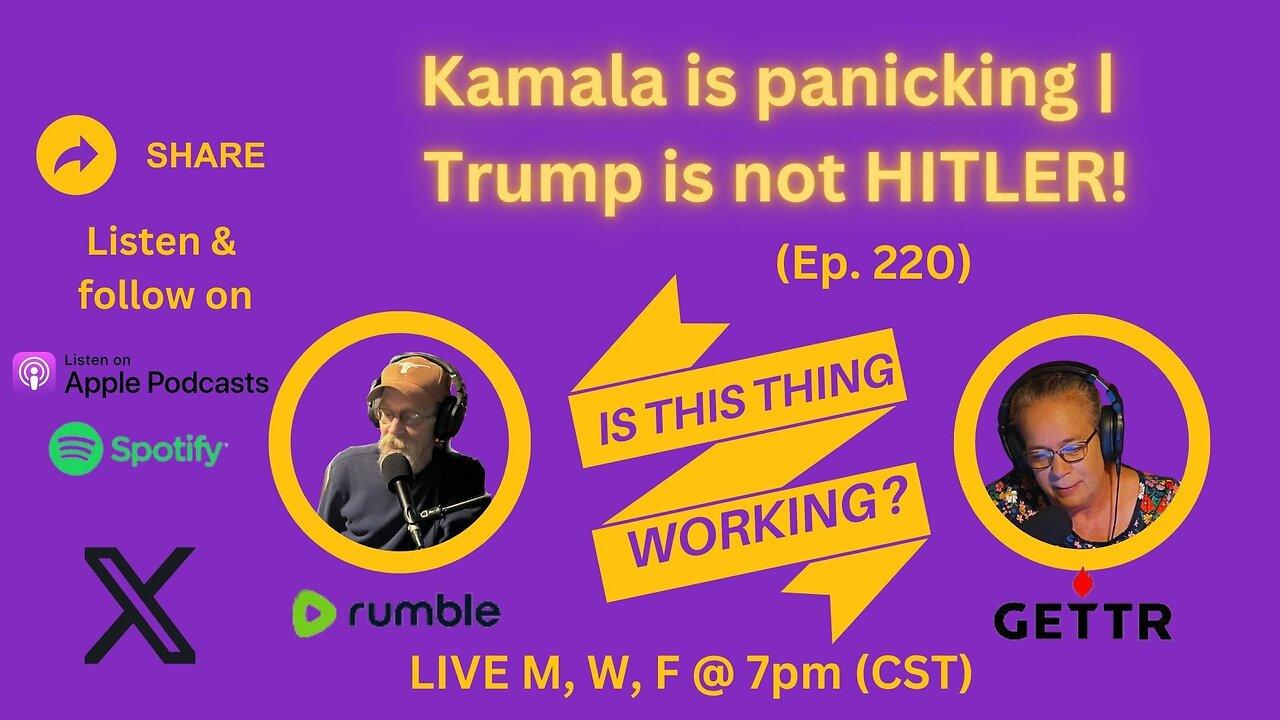 Ep. 220 Kamala is panicking \ Trump is not HITLER