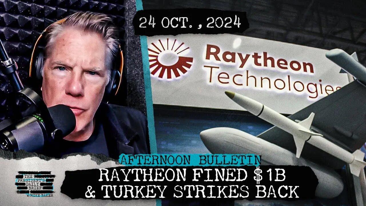 Raytheon Pays Nearly $1 Billion For Defrauding Pentagon & Turkey Retaliates Over Terror Attack