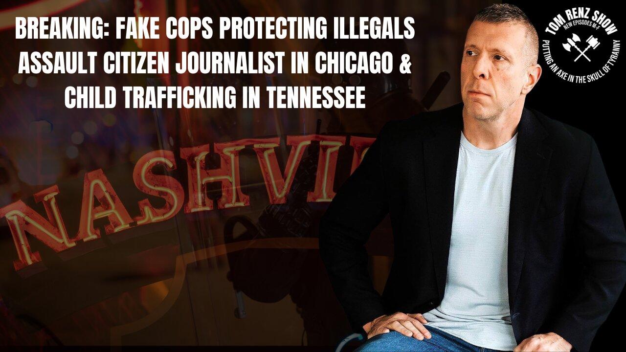 Fake Cops Protecting Illegals Assault Citizen Journalist in Chicago & Child Trafficking in Tennessee