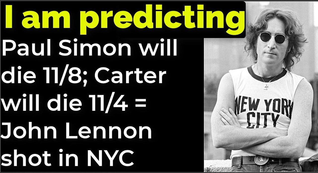 I am predicting: Paul Simon will die 11/8; Carter will die 11/4 = John Lennon shot in NYC