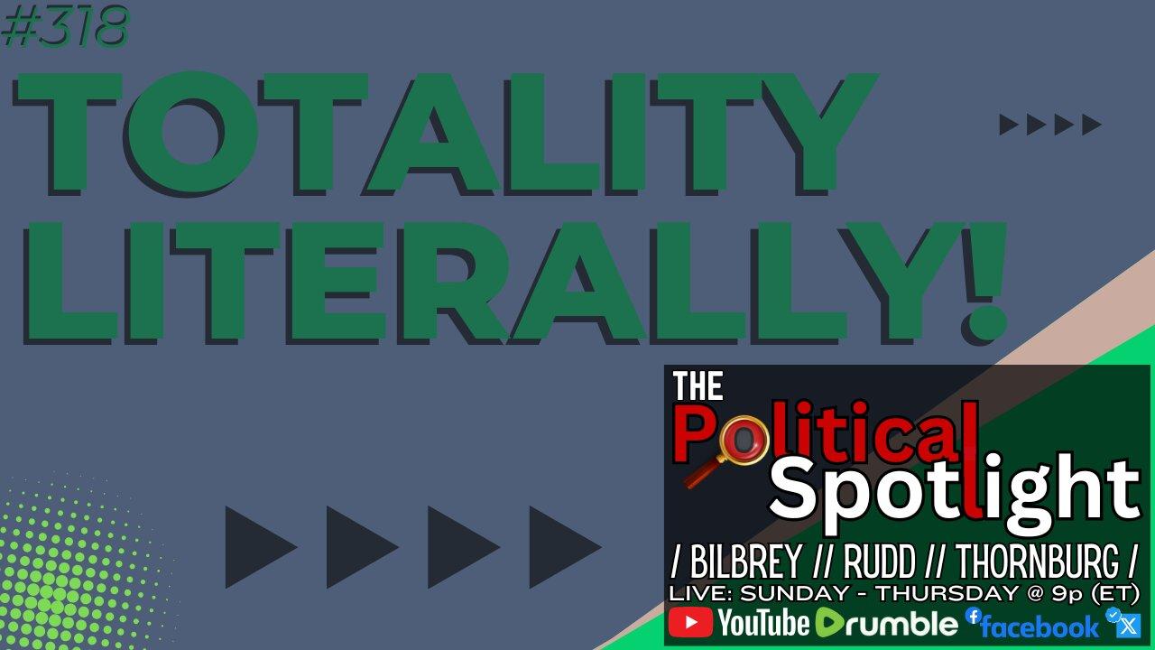 #318 | Totality Literally! | The Political Spotlight