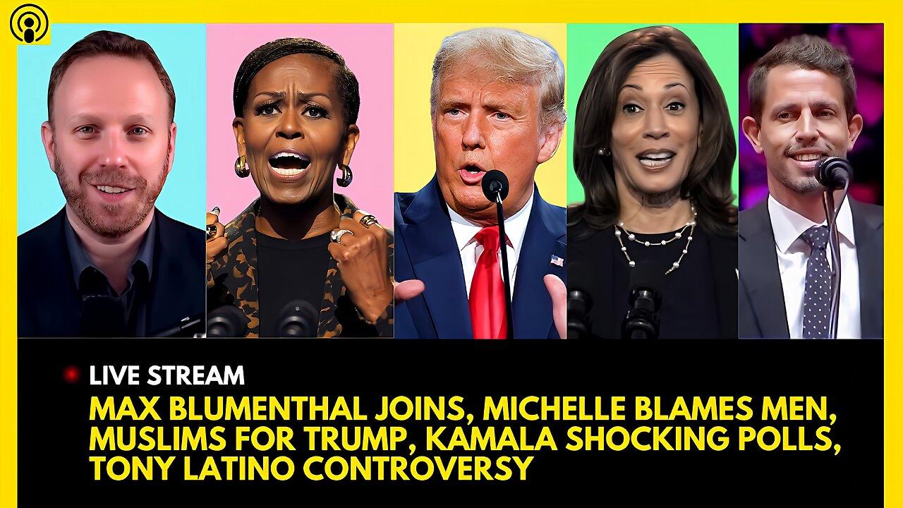 MAX BLUMENTHAL JOINS, MICHELLE OBAMA ANGRY, MUSLIMS FOR TRUMP, KAMALA SHOCKING POLLS, MSG OUTRAGE