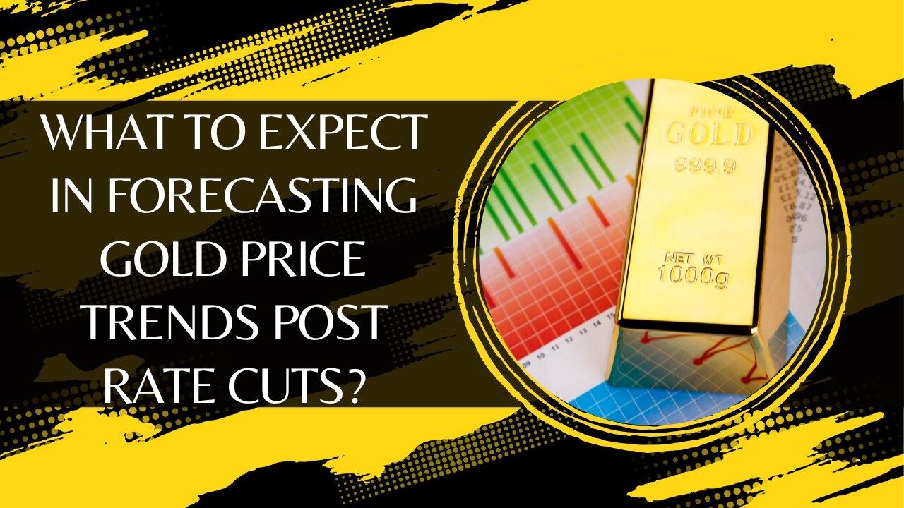 What to Expect in Forecasting Gold Price Trends Post Rate Cuts?