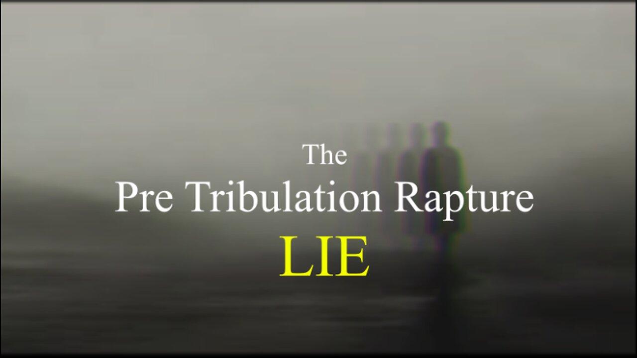 The Pre Tribulation RAPTURE LIE