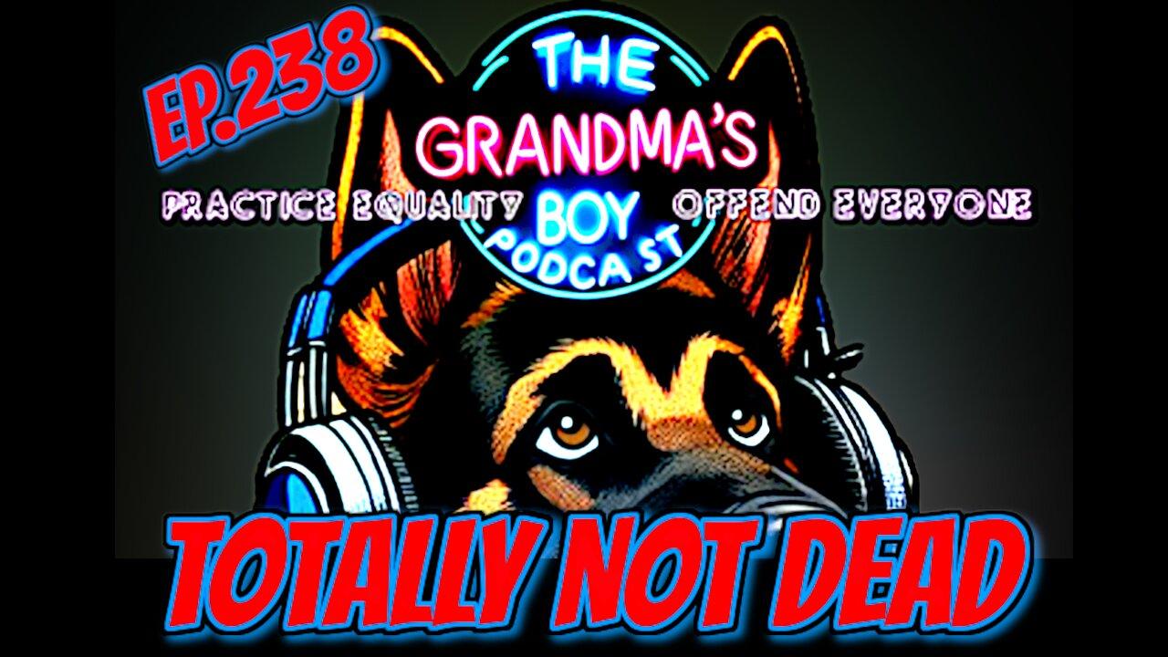 The Grandmas Boy Podcast EP.238-Totaly NOT Dead...