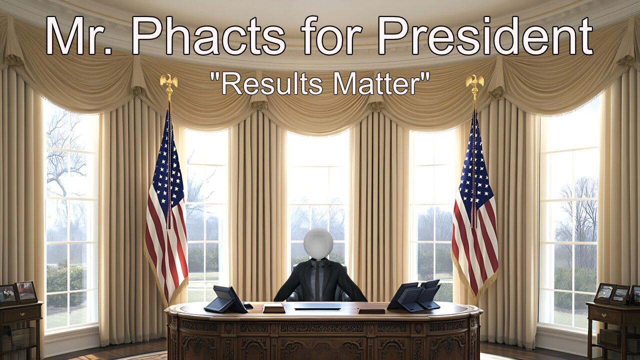 Mr. Phacts for President "Results Matter"