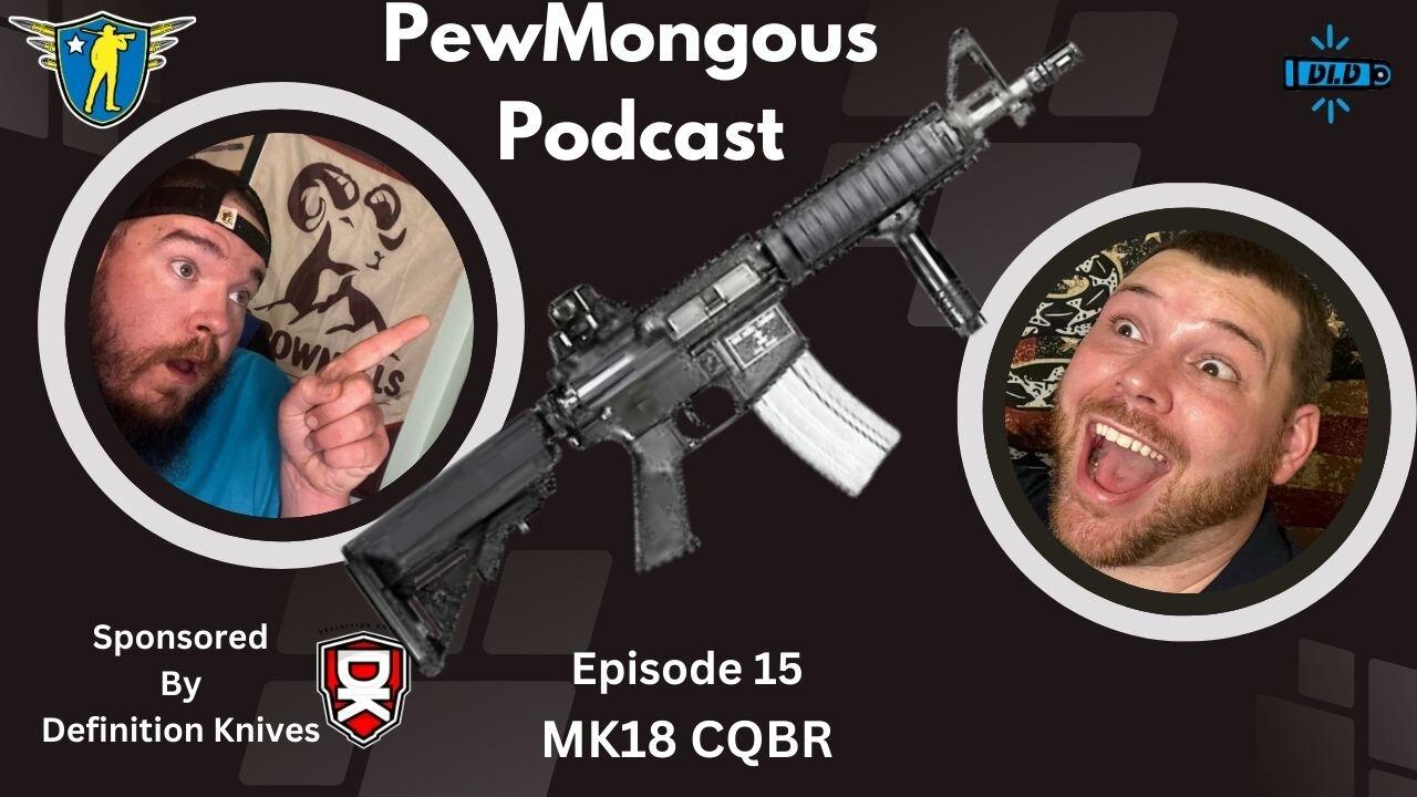 Pew Mongous Episode #15: The MK18 CQBR