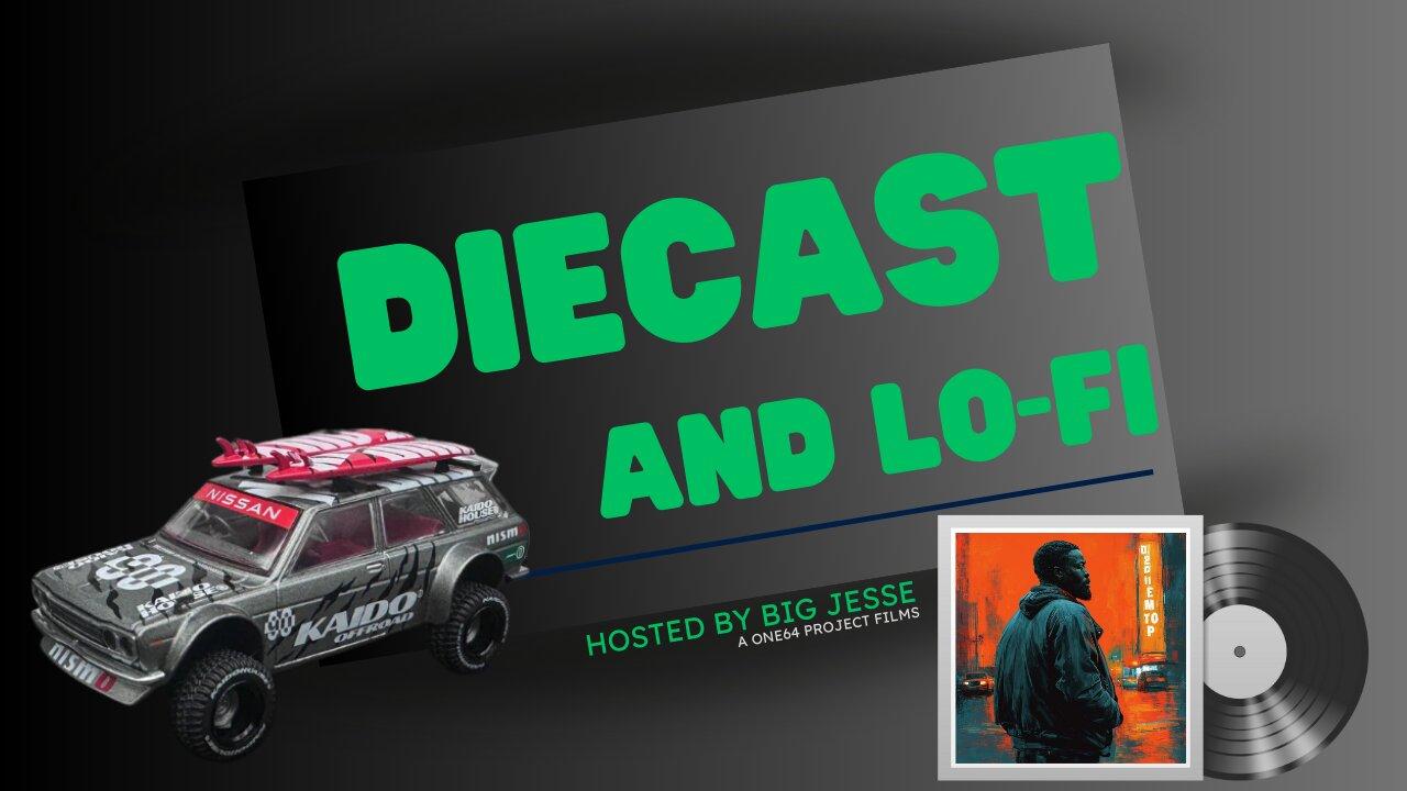 Diecast and Lo-fi Jams Showcase: Session #