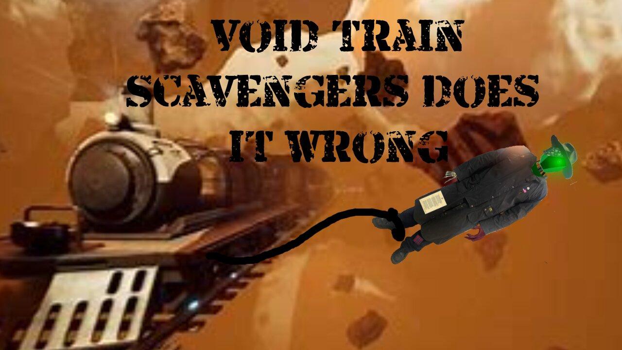 [Void Train] Scavenger Does Trains Wrong prt5