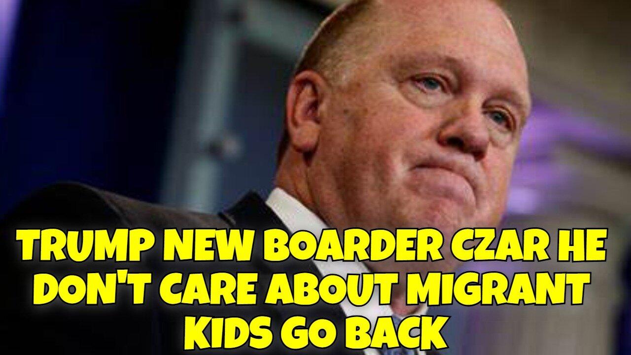 NEW BOARDER CZAR HE AN OLD SCHOOL GANGSTER TRUMP PICKED "HE SAY KIDS IN ALL GO BACK TO MEXICO"