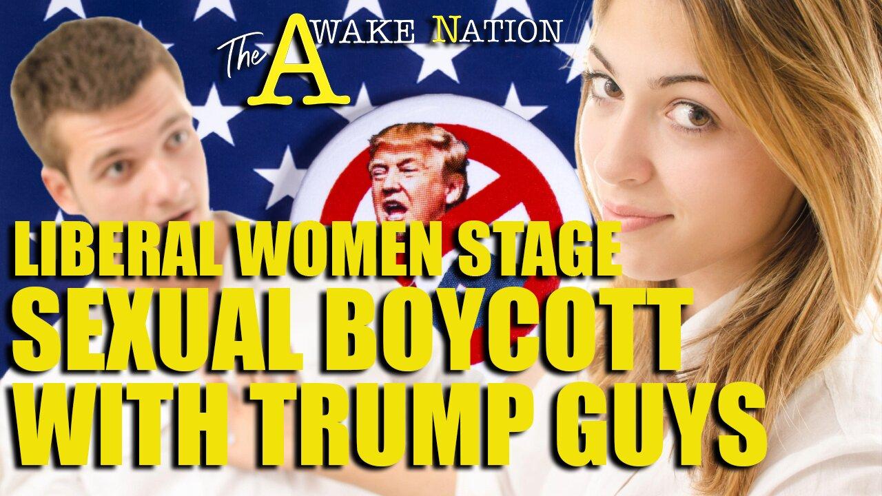 The Awake Nation  Liberal Women Stage Sexual Boycott With Trump Guys