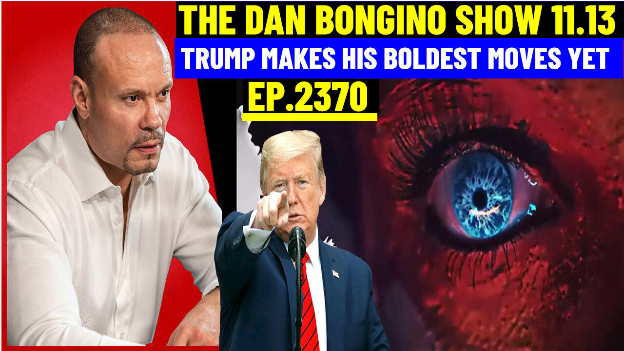 The Dan Bongino Show 11/13 💥 Trump Makes His BOLDEST Moves Yet 💥 AND WE KNOW 💥 PHIL GODLEWSKI