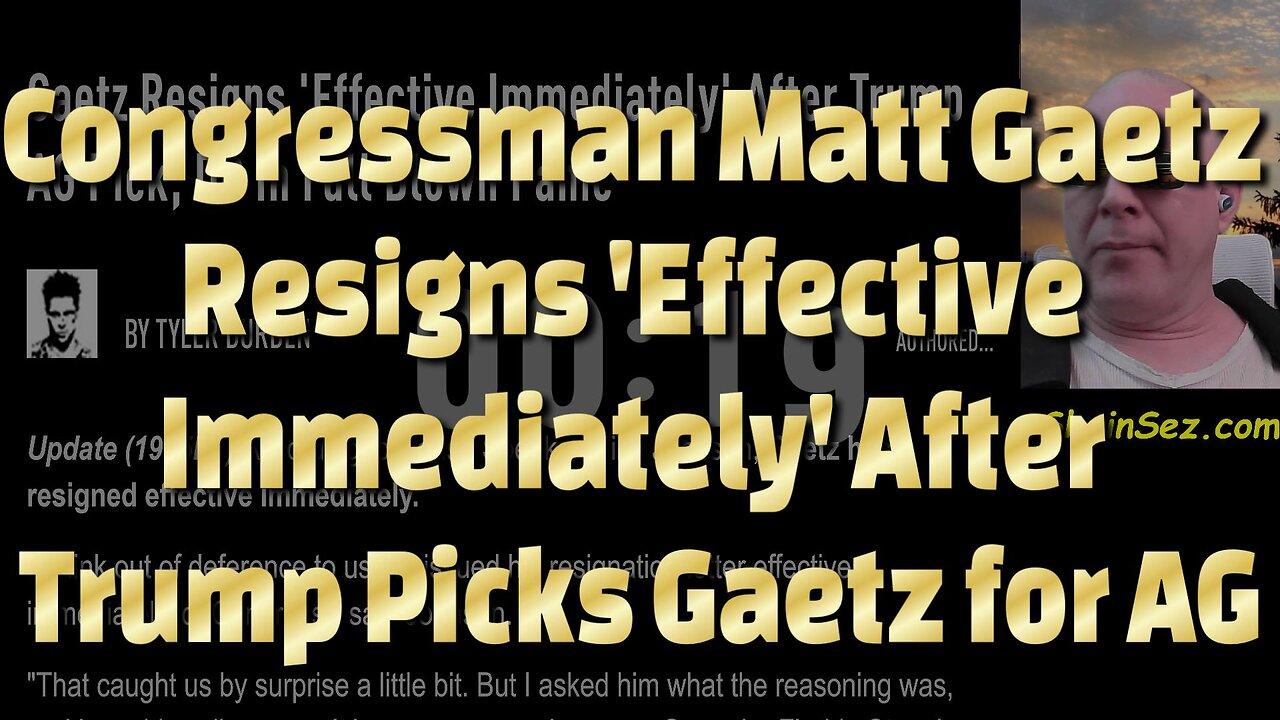 Congressman Matt Gaetz  Resigns 'Effective  Immediately' After  Trump Picks Gaetz for AG-710