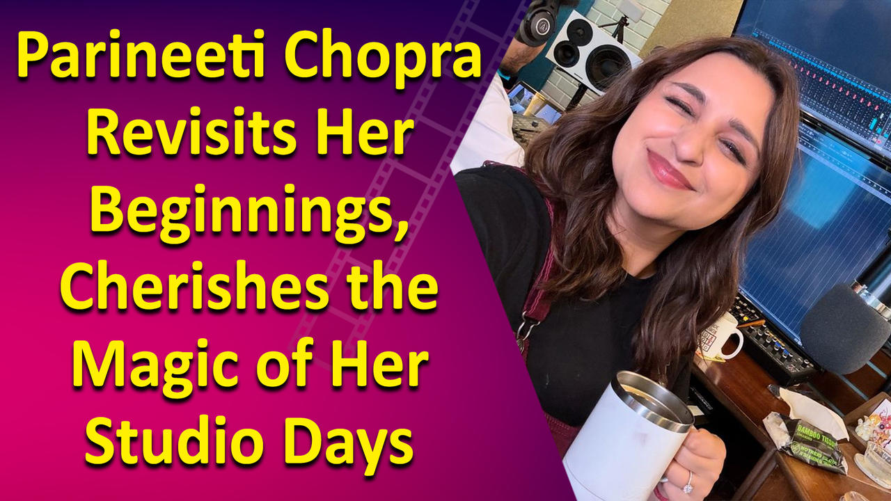 Parineeti Chopra Revisits Her Beginnings, Cherishes the Magic of Her Studio Days