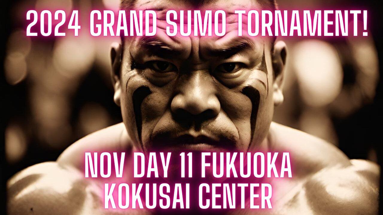 Sumo Nov Live Day 11 Fukuoka Japan! 大相撲LIVE 11月場所