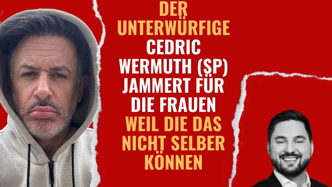 Der unmännliche Cédric Wermuth (SP) jammert für die Frauen weil die das nicht selber können