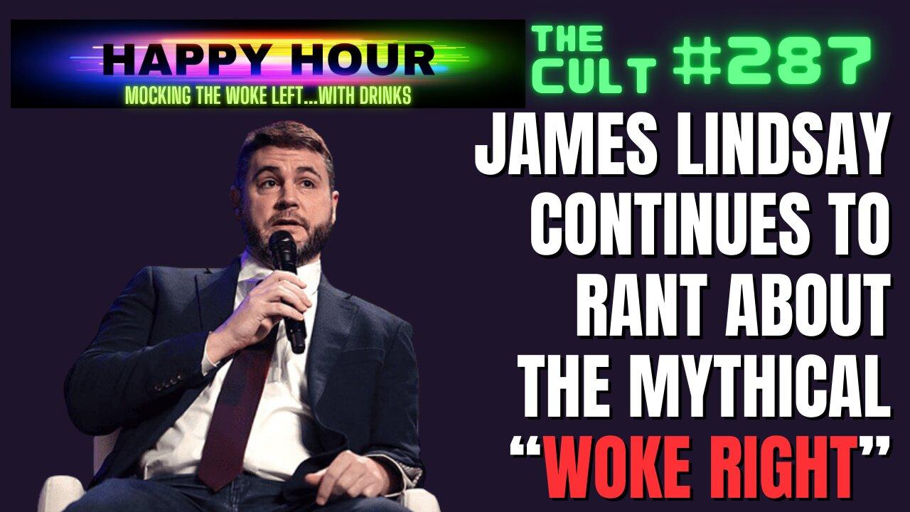 The Cult #287: James Lindsay continues to rant about the mythical WOKE RIGHT