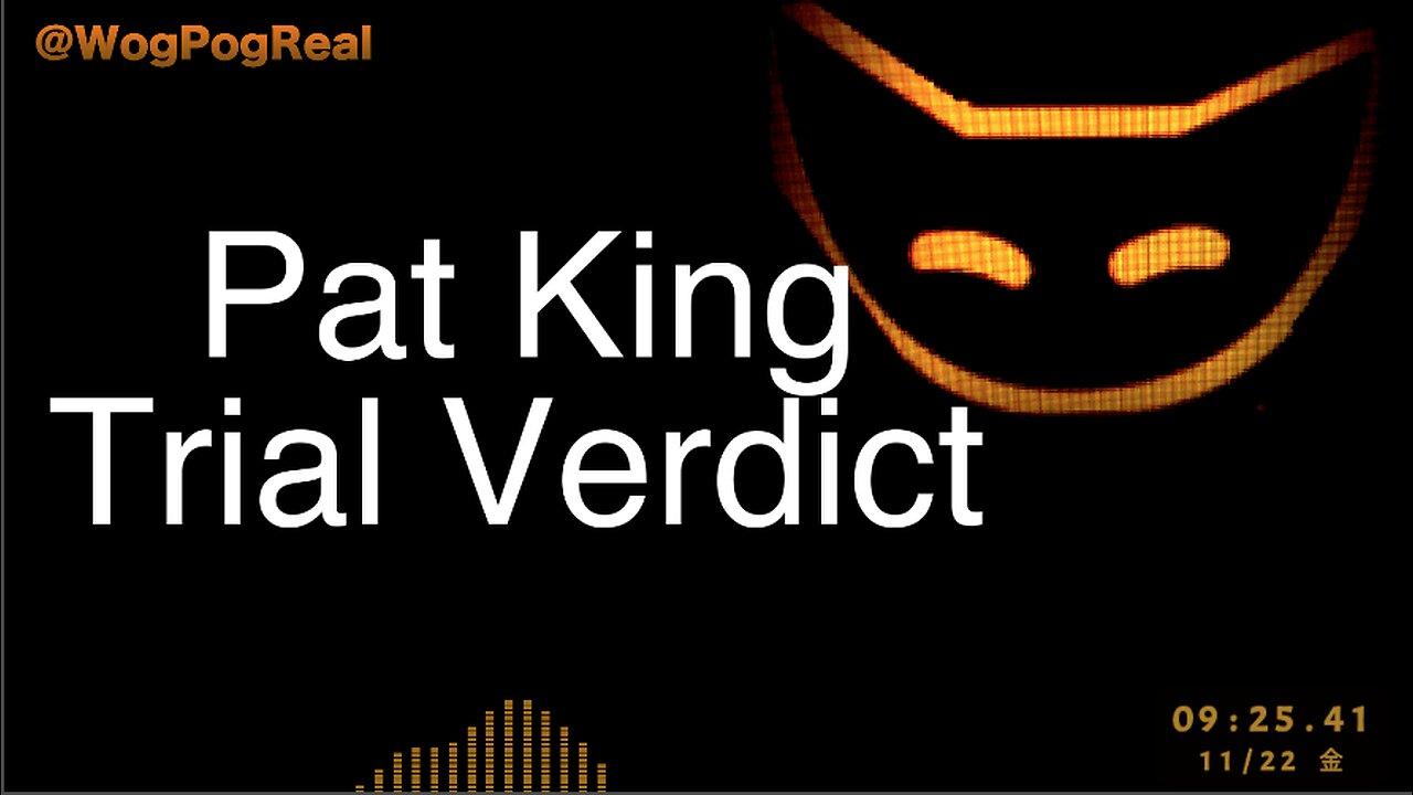 Pat King  Trial Verdict @WogPogReal