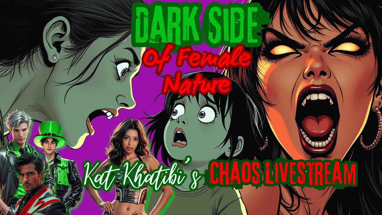 Dark Side of Female Nature Kat Khatibi's Chaos LIVESTREAM